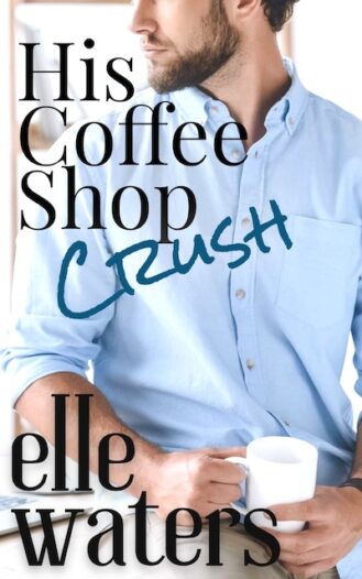 His Coffee Shop Crush by Elle Waters